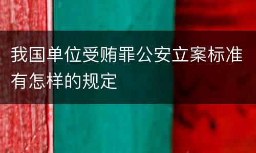我国单位受贿罪公安立案标准有怎样的规定