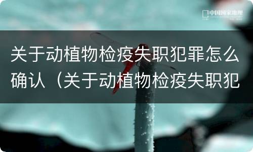 关于动植物检疫失职犯罪怎么确认（关于动植物检疫失职犯罪怎么确认赔偿）