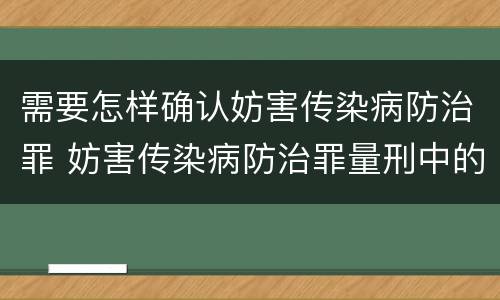 需要怎样确认妨害传染病防治罪 妨害传染病防治罪量刑中的后果特别严重怎么认定