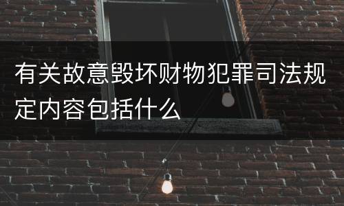 有关故意毁坏财物犯罪司法规定内容包括什么