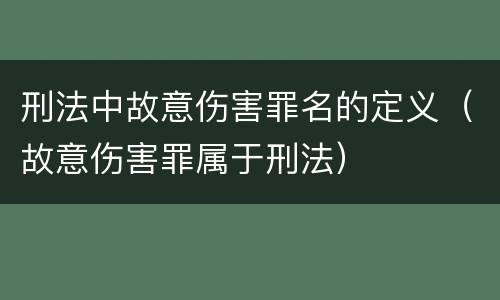刑法中故意伤害罪名的定义（故意伤害罪属于刑法）