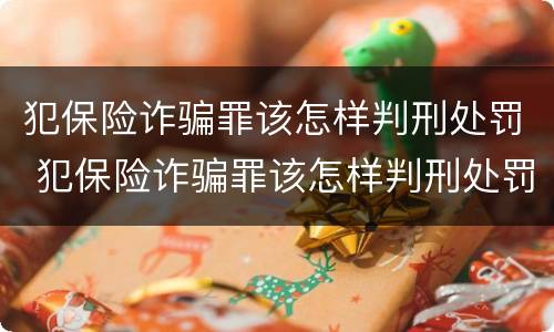 犯保险诈骗罪该怎样判刑处罚 犯保险诈骗罪该怎样判刑处罚呢