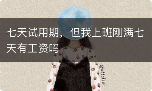 七天试用期，但我上班刚满七天有工资吗