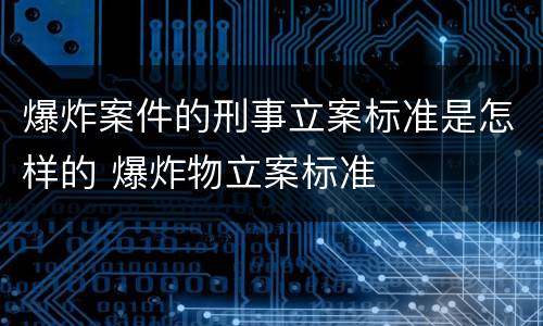 爆炸案件的刑事立案标准是怎样的 爆炸物立案标准
