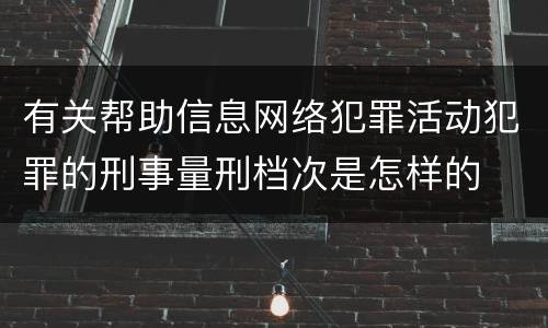 有关帮助信息网络犯罪活动犯罪的刑事量刑档次是怎样的