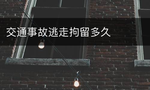 交通事故逃走拘留多久