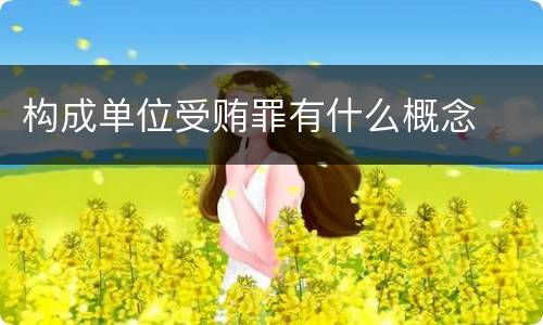 构成单位受贿罪有什么概念