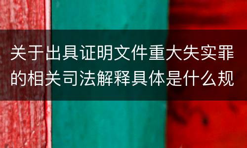关于出具证明文件重大失实罪的相关司法解释具体是什么规定