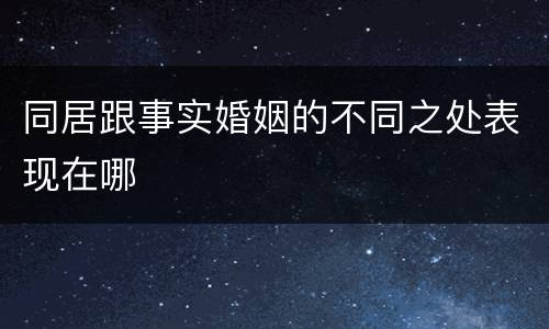 同居跟事实婚姻的不同之处表现在哪