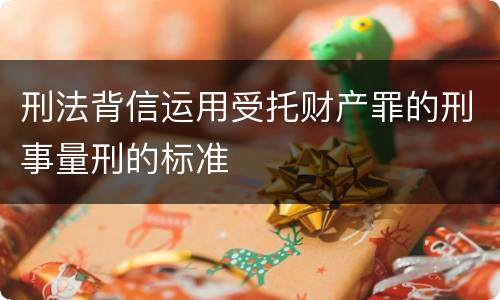 刑法背信运用受托财产罪的刑事量刑的标准