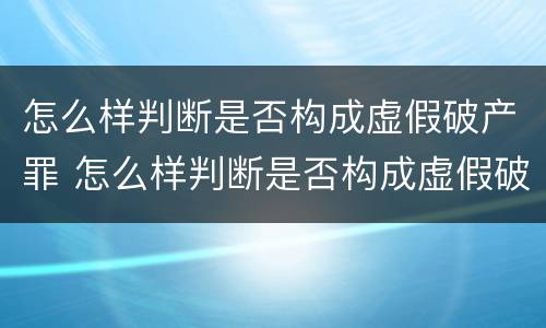 怎么样判断是否构成虚假破产罪 怎么样判断是否构成虚假破产罪行