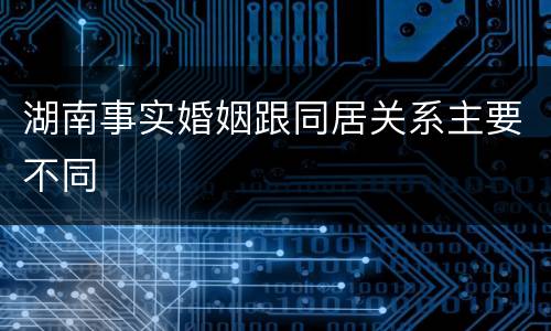 湖南事实婚姻跟同居关系主要不同