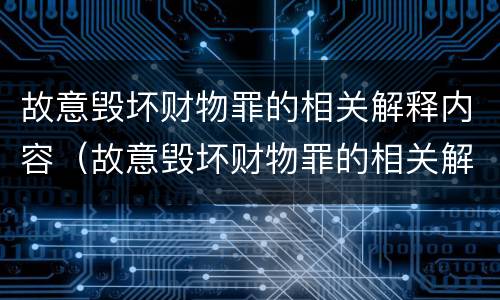 故意毁坏财物罪的相关解释内容（故意毁坏财物罪的相关解释内容是）