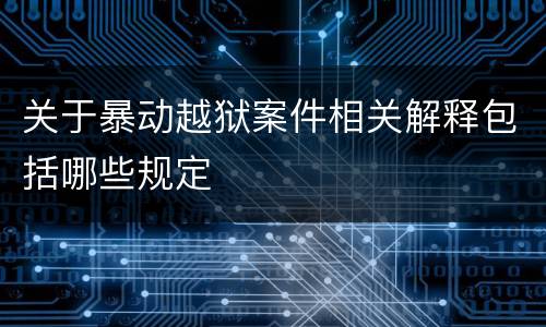 关于暴动越狱案件相关解释包括哪些规定