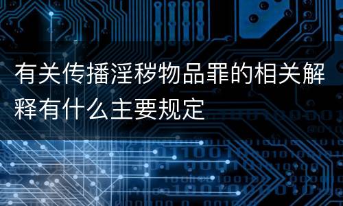 有关传播淫秽物品罪的相关解释有什么主要规定