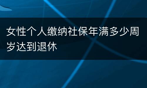 女性个人缴纳社保年满多少周岁达到退休
