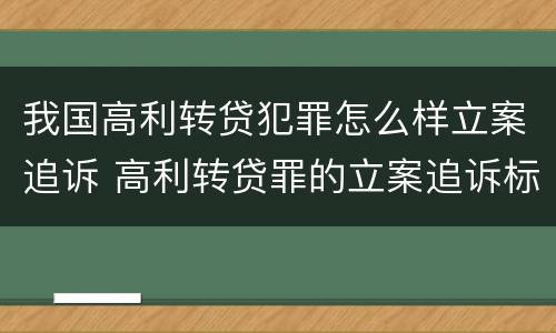 我国高利转贷犯罪怎么样立案追诉 高利转贷罪的立案追诉标准是什么?