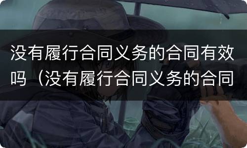 没有履行合同义务的合同有效吗（没有履行合同义务的合同有效吗为什么）