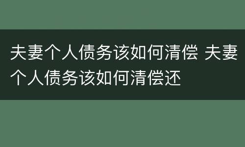 夫妻个人债务该如何清偿 夫妻个人债务该如何清偿还