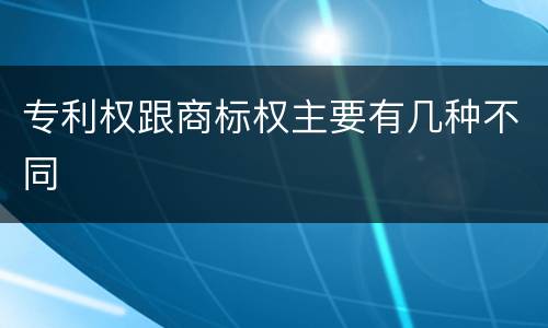 专利权跟商标权主要有几种不同