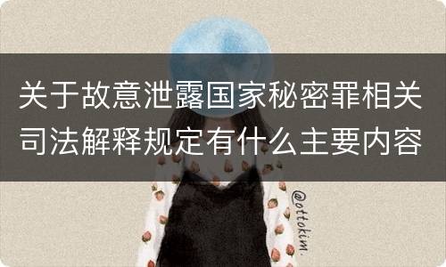 关于故意泄露国家秘密罪相关司法解释规定有什么主要内容