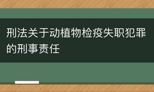 刑法关于动植物检疫失职犯罪的刑事责任