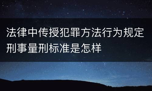 法律中传授犯罪方法行为规定刑事量刑标准是怎样