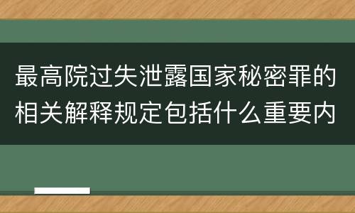 最高院过失泄露国家秘密罪的相关解释规定包括什么重要内容