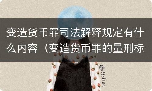 变造货币罪司法解释规定有什么内容（变造货币罪的量刑标准）