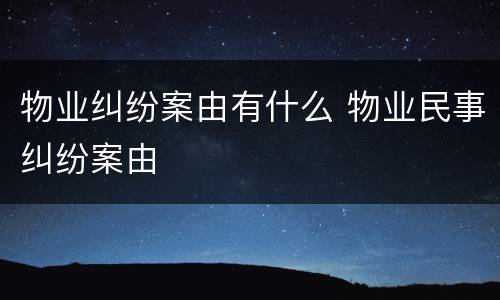 物业纠纷案由有什么 物业民事纠纷案由
