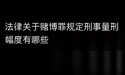 法律关于赌博罪规定刑事量刑幅度有哪些