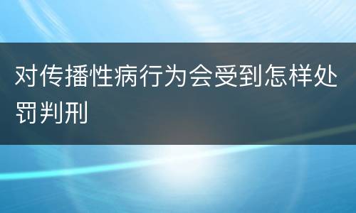 对传播性病行为会受到怎样处罚判刑