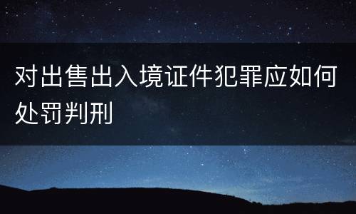 对出售出入境证件犯罪应如何处罚判刑
