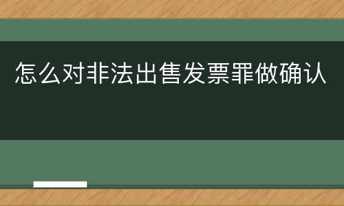 怎么对非法出售发票罪做确认