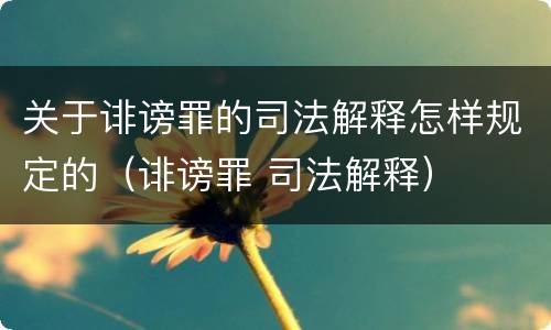 关于诽谤罪的司法解释怎样规定的（诽谤罪 司法解释）