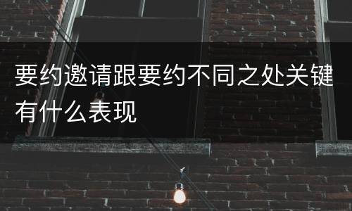 要约邀请跟要约不同之处关键有什么表现