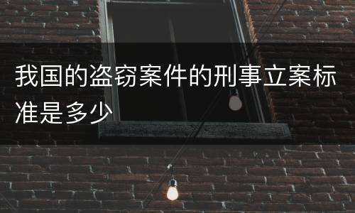 我国的盗窃案件的刑事立案标准是多少