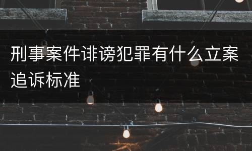 刑事案件诽谤犯罪有什么立案追诉标准