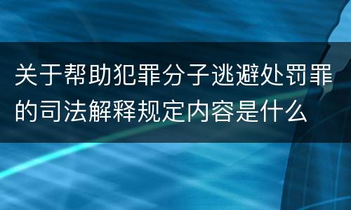 关于帮助犯罪分子逃避处罚罪的司法解释规定内容是什么