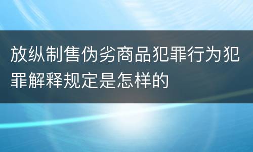 放纵制售伪劣商品犯罪行为犯罪解释规定是怎样的