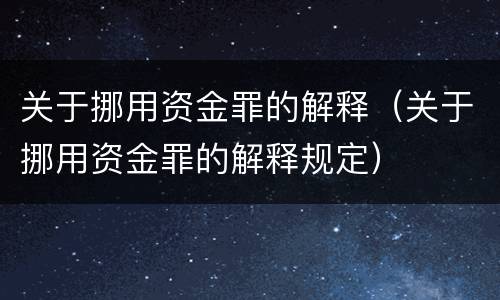 关于挪用资金罪的解释（关于挪用资金罪的解释规定）