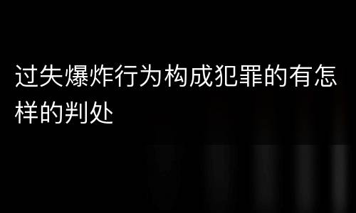 过失爆炸行为构成犯罪的有怎样的判处