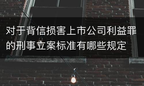 对于背信损害上市公司利益罪的刑事立案标准有哪些规定