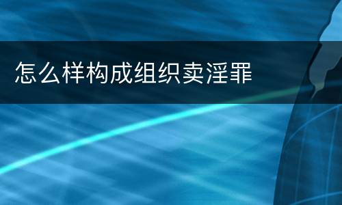 怎么样构成组织卖淫罪