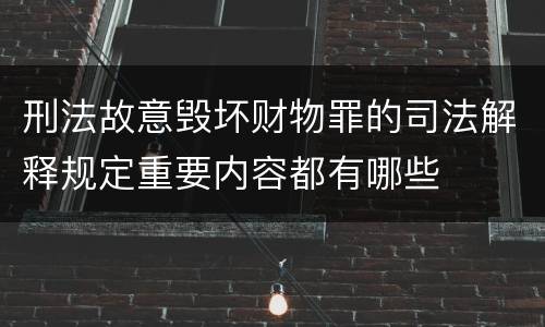 刑法故意毁坏财物罪的司法解释规定重要内容都有哪些