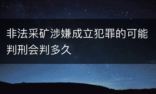 非法采矿涉嫌成立犯罪的可能判刑会判多久