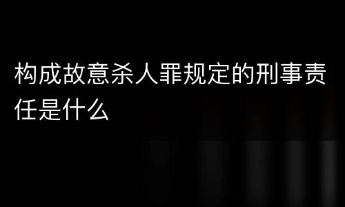 构成故意杀人罪规定的刑事责任是什么