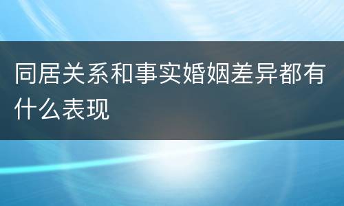 同居关系和事实婚姻差异都有什么表现