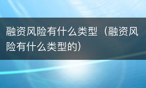融资风险有什么类型（融资风险有什么类型的）
