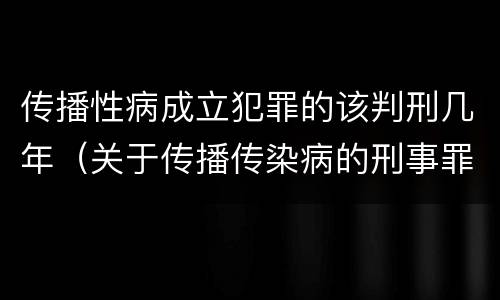 传播性病成立犯罪的该判刑几年（关于传播传染病的刑事罪名）